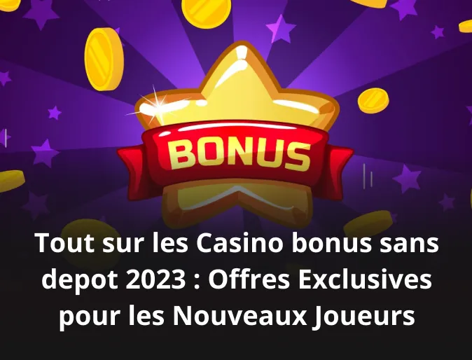 Tout sur les Casino bonus sans depot 2023 : Offres Exclusives pour les Nouveaux Joueurs 